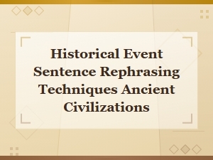 Ancient Civilizations: Rephrasing Techniques for Historical Event Descriptions