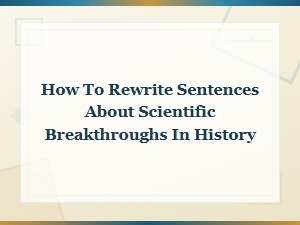 How to Rewrite Sentences About Scientific Breakthroughs in History