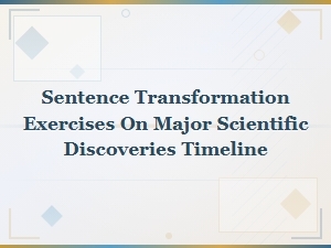 Sentence Transformation Exercises: Major Scientific Discoveries Timeline