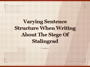 Varying Sentence Structure When Writing About the Siege of Stalingrad